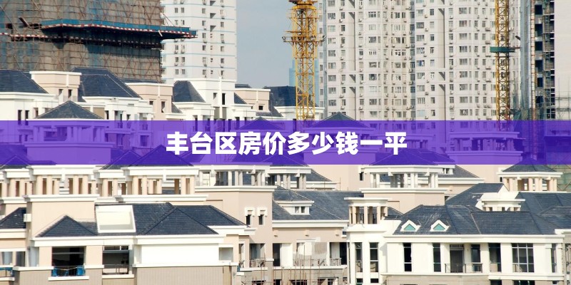 丰台区房价多少钱一平