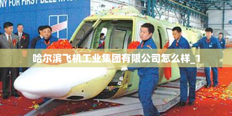 哈尔滨飞机工业集团有限公司怎么样_1