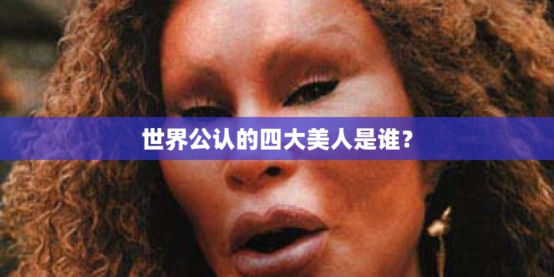 世界公认的四大美人是谁？