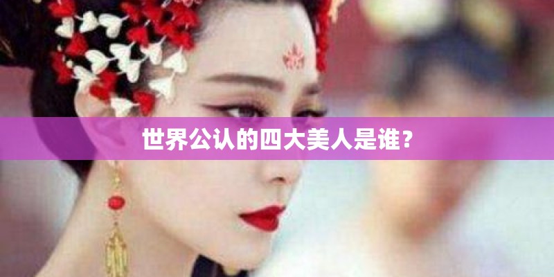 世界公认的四大美人是谁？