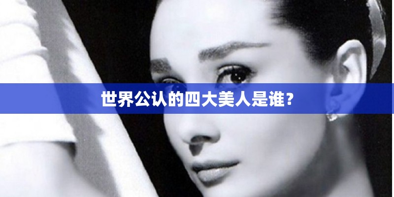 世界公认的四大美人是谁？