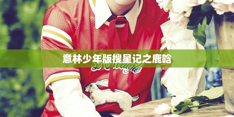 意林少年版搜星记之鹿晗