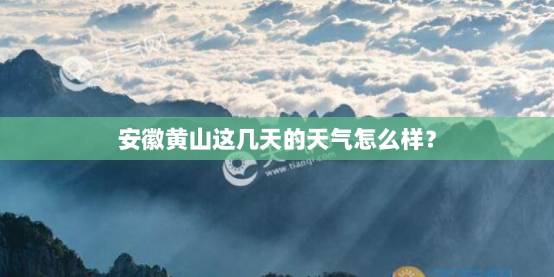 安徽黄山这几天的天气怎么样？
