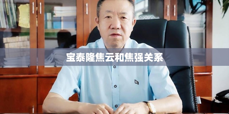 宝泰隆焦云和焦强关系