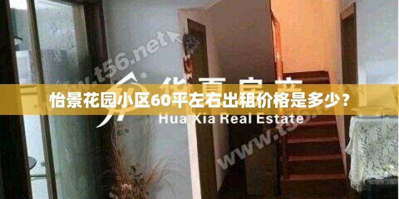 怡景花园小区60平左右出租价格是多少? 怡景花园小区60平左右出租价格是多少?