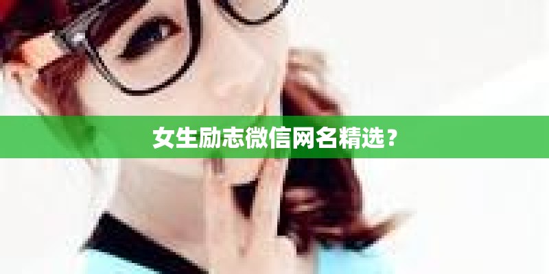 女生励志微信网名精选? 女生励志微信网名精选?