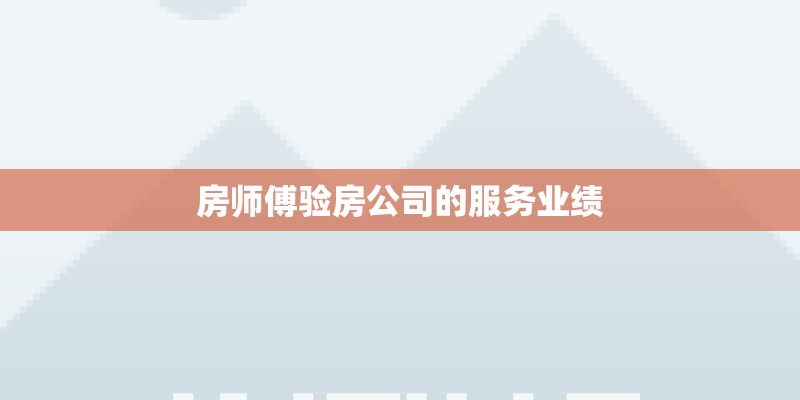 房师傅验房公司的服务业绩
