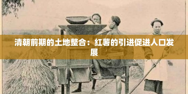 清朝前期的土地整合：红薯的引进促进人口发展