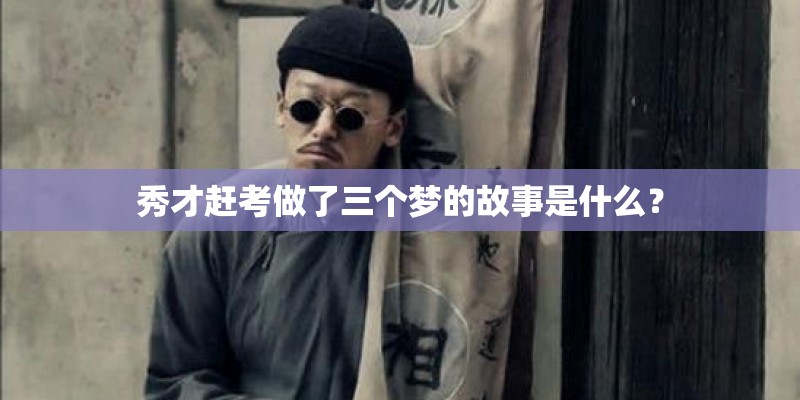 秀才赶考做了三个梦的故事是什么？
