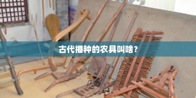古代播种的农具叫啥？
