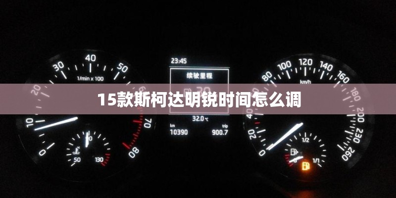 15款斯柯达明锐时间怎么调