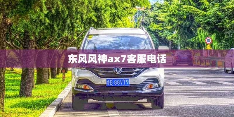 东风风神ax7客服电话