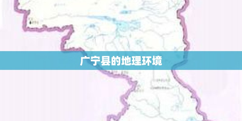 广宁县的地理环境 广宁县的地理环境