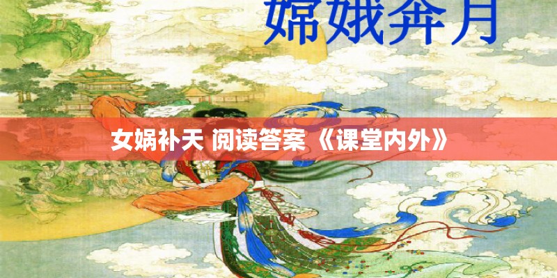 女娲补天 阅读答案 《课堂内外》