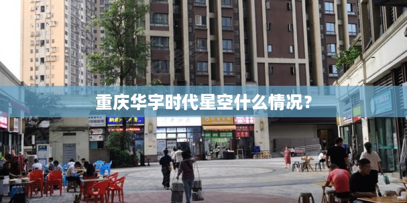 重庆华宇时代星空什么情况？