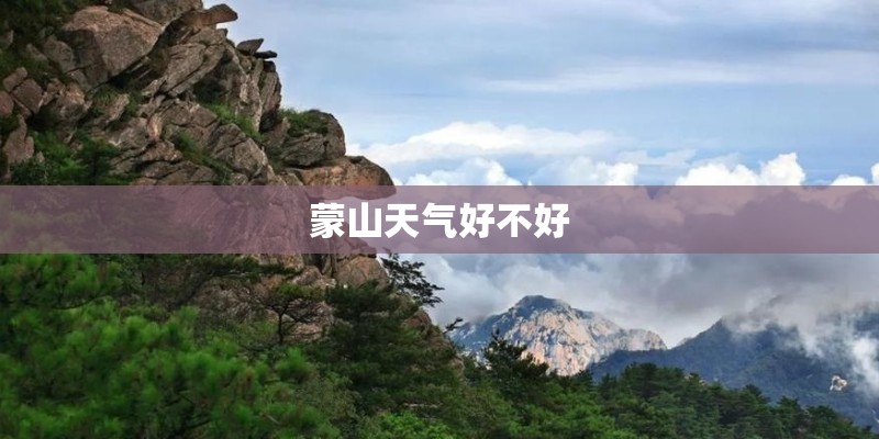 蒙山天气好不好