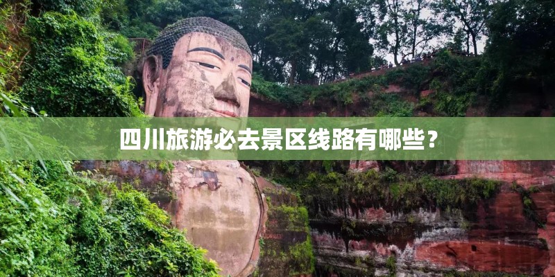四川旅游必去景区线路有哪些？