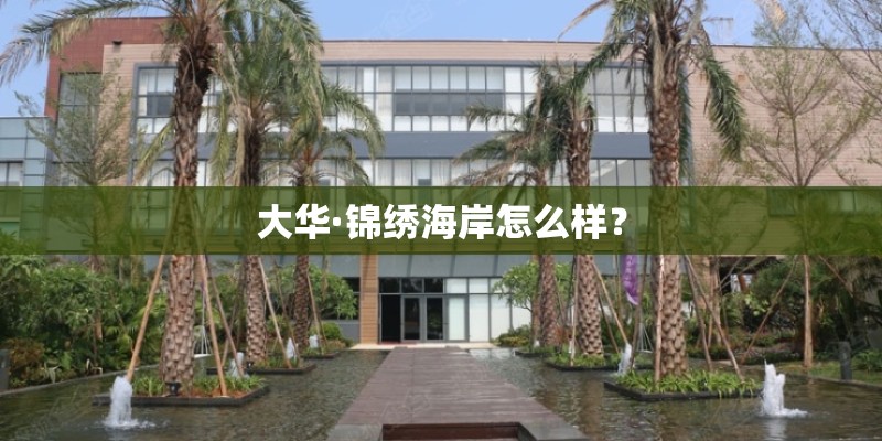 大华·锦绣海岸怎么样？