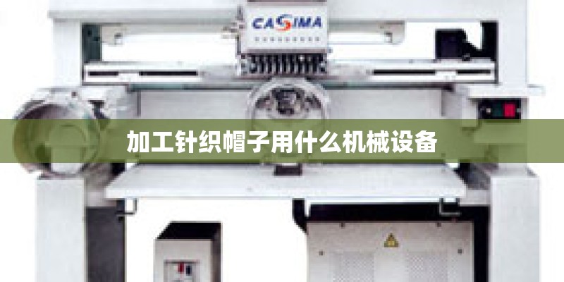加工针织帽子用什么机械设备