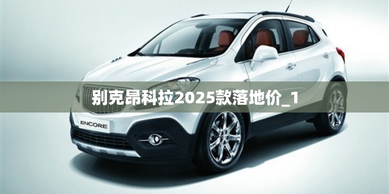 别克昂科拉2025款落地价_1