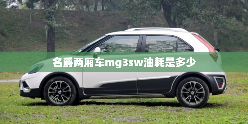 名爵两厢车mg3sw油耗是多少