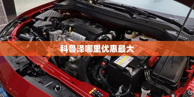 科鲁泽哪里优惠最大