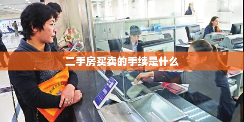 二手房买卖的手续是什么 二手房买卖的手续是什么