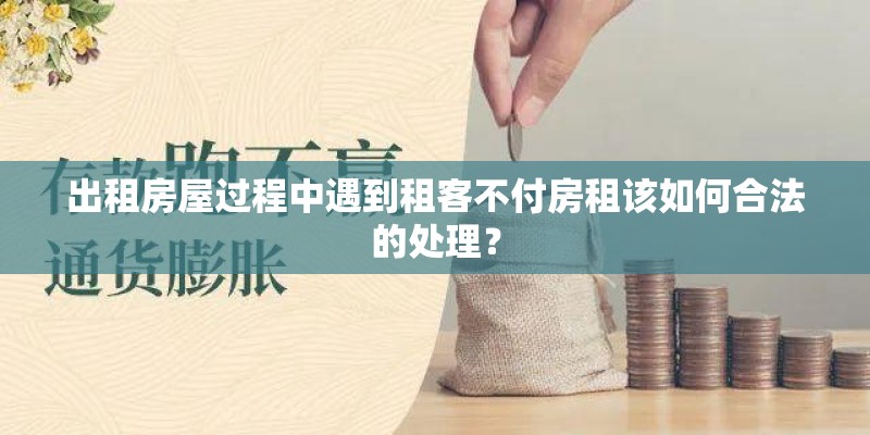 出租房屋过程中遇到租客不付房租该如何合法的处理？