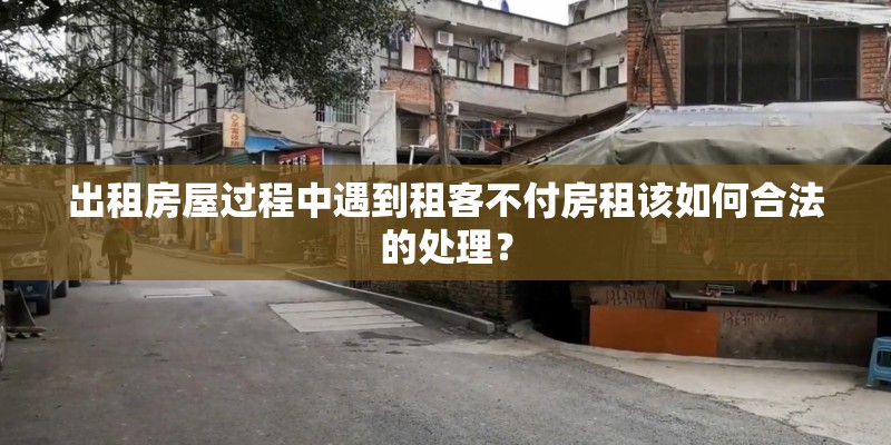 出租房屋过程中遇到租客不付房租该如何合法的处理？