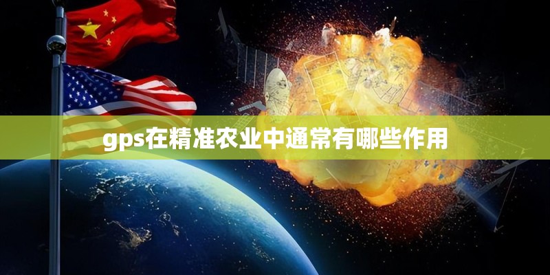 gps在精准农业中通常有哪些作用