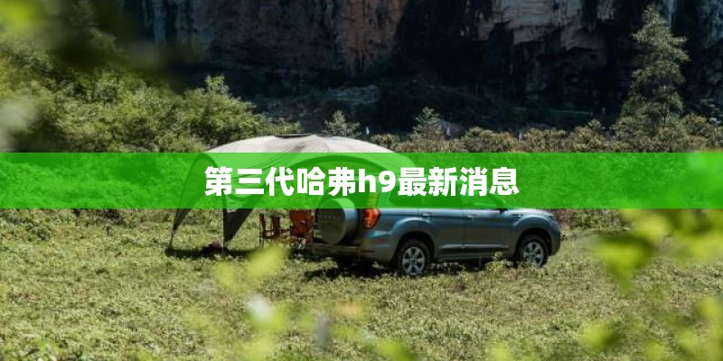 第三代哈弗h9最新消息