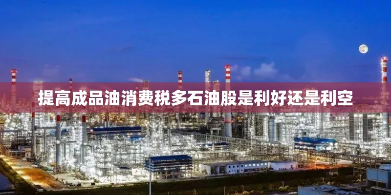 提高成品油消费税多石油股是利好还是利空