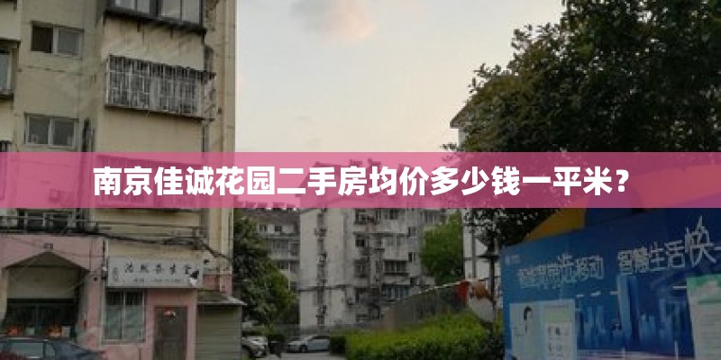 南京佳诚花园二手房均价多少钱一平米？