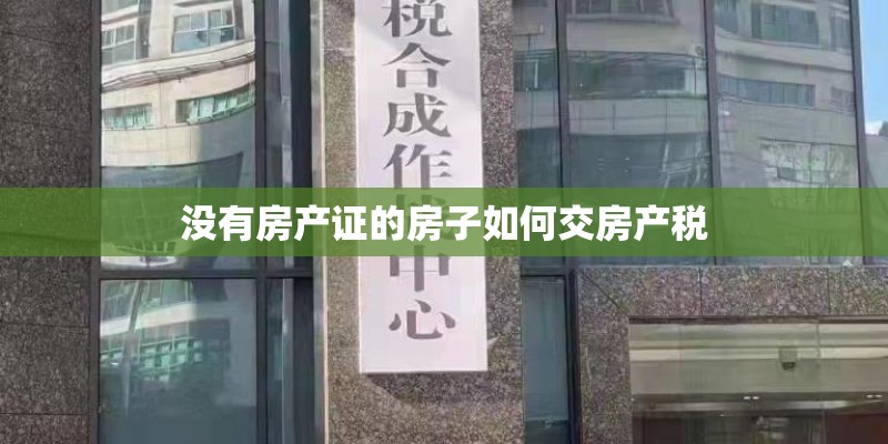 没有房产证的房子如何交房产税