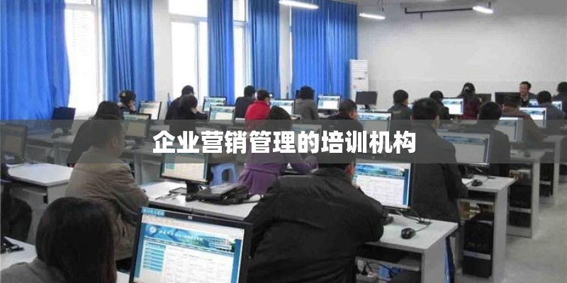 企业营销管理的培训机构