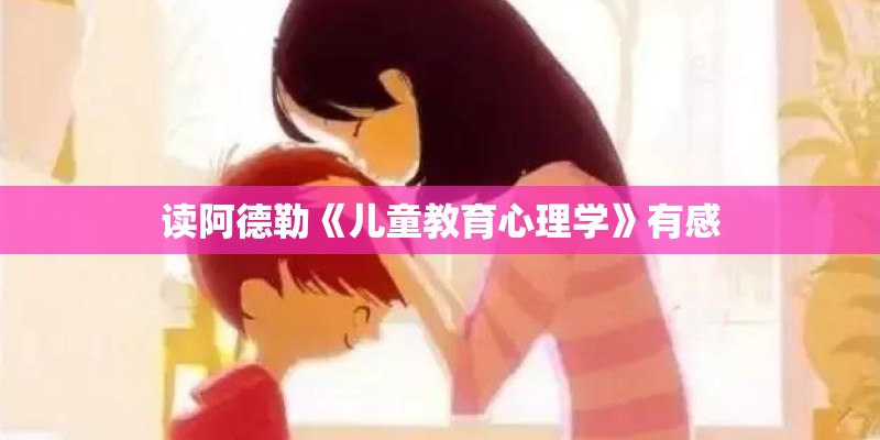 读阿德勒《儿童教育心理学》有感