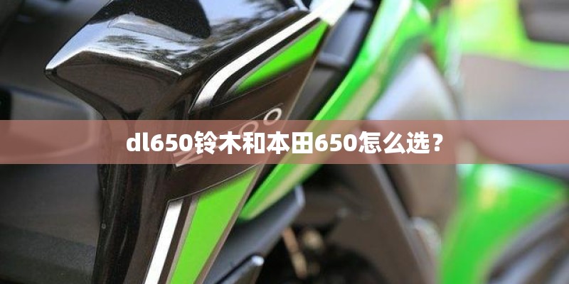 dl650铃木和本田650怎么选? dl650铃木和本田650怎么选?