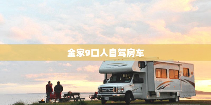 全家9口人自驾房车
