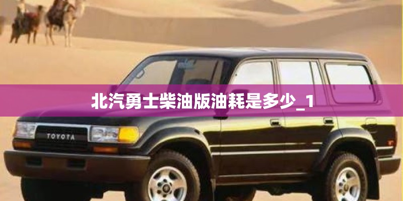 北汽勇士柴油版油耗是多少_1
