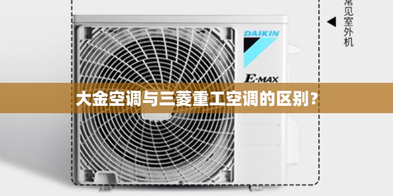 大金空调与三菱重工空调的区别? 大金空调与三菱重工空调的区别?