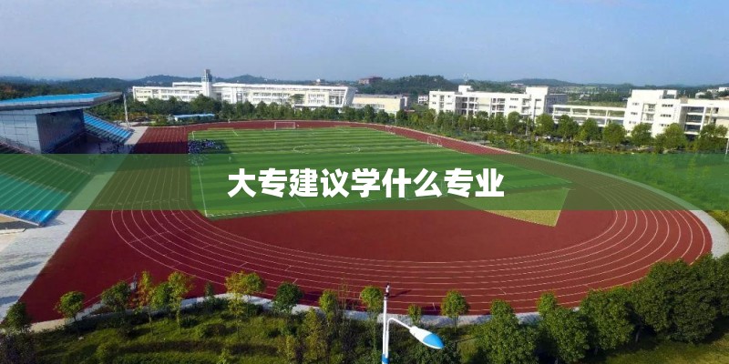 大专建议学什么专业