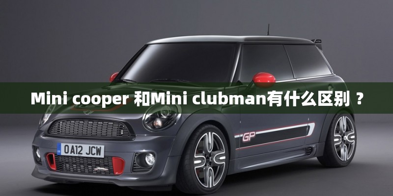 Mini cooper 和Mini clubman有什么区别 ？
