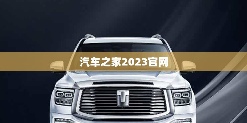 汽车之家2023官网