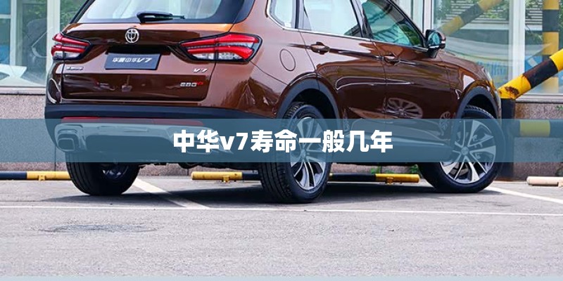 中华v7寿命一般几年