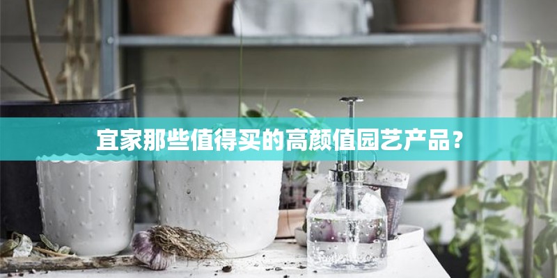 宜家那些值得买的高颜值园艺产品？