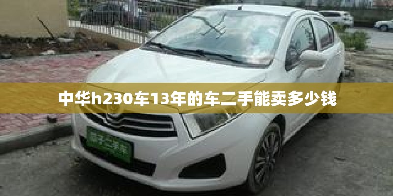 中华h230车13年的车二手能卖多少钱