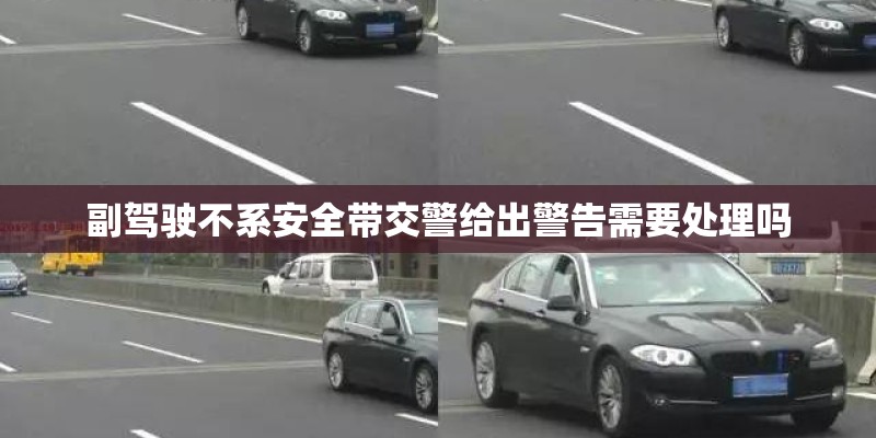 副驾驶不系安全带交警给出警告需要处理吗