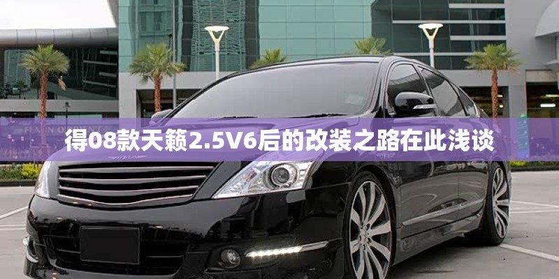 得08款天籁2.5V6后的改装之路在此浅谈