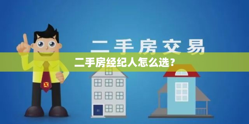二手房经纪人怎么选？