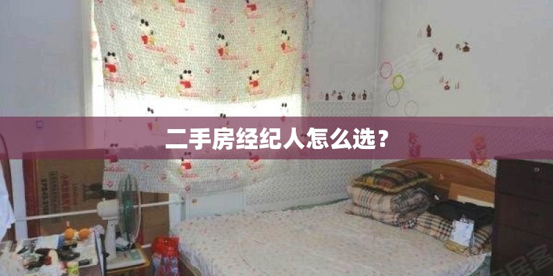 二手房经纪人怎么选？